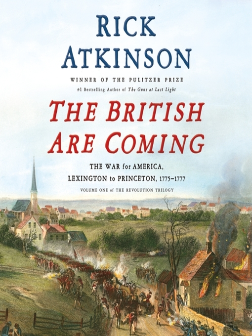 Title details for The British Are Coming: The War for America, Lexington to Princeton, 1775-1777 by Rick Atkinson - Available